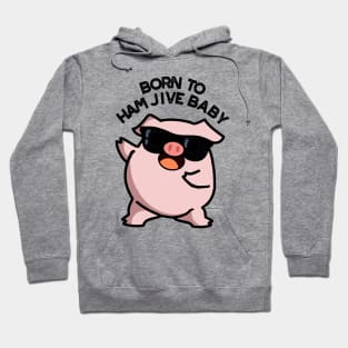 Born To Ham Jive Baby Funny Pig Puns Hoodie